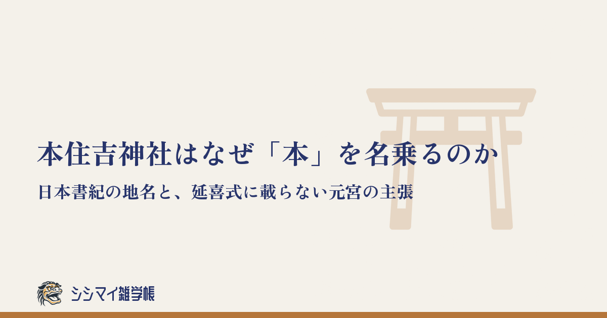 本住吉神社はなぜ「本」を名乗るのか——日本書紀の地名と、延喜式に載らない元宮の主張