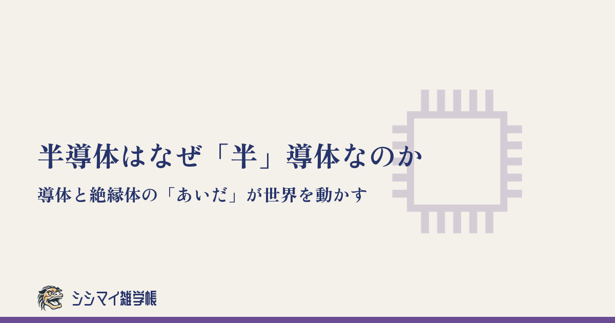 半導体はなぜ「半」導体なのか——導体と絶縁体の「あいだ」が世界を動かす