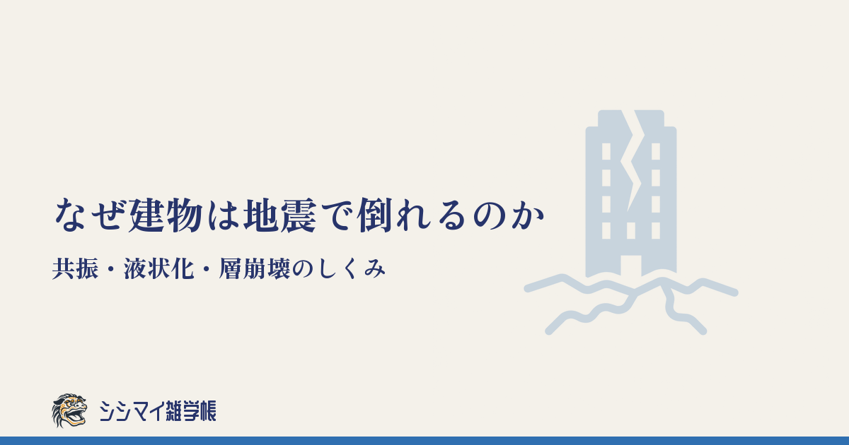 なぜ建物は地震で倒れるのか——共振・液状化・層崩壊のしくみ